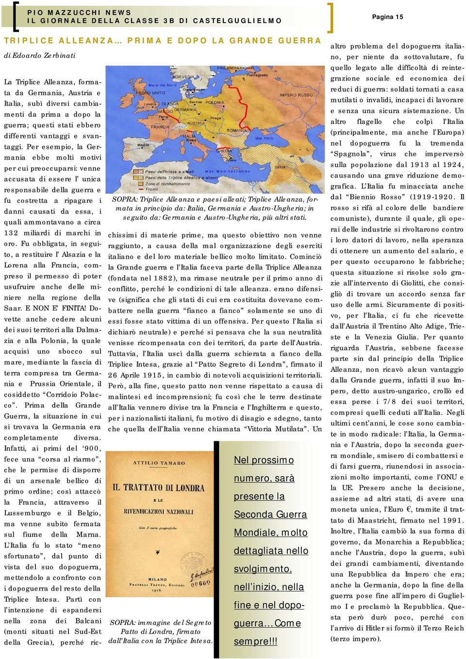 La Triplice Alleanza, formata da Germania, Austria e Italia, subì diversi cambiamenti da prima a dopo la guerra; questi stati ebbero differenti vantaggi e svantaggi.