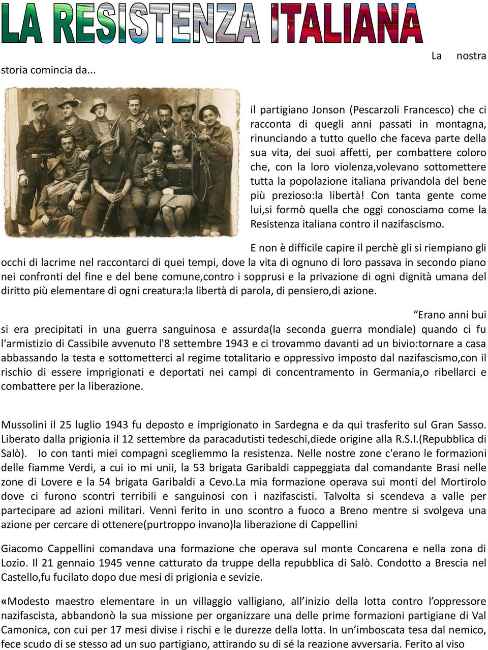 combattere coloro che, con la loro violenza,volevano sottomettere tutta la popolazione italiana privandola del bene più prezioso:la libertà!