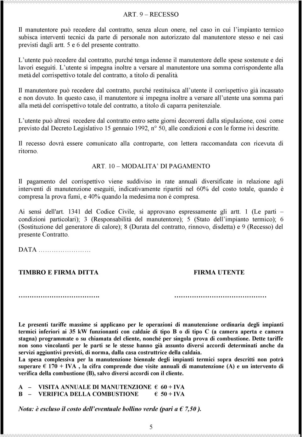 L utente si impegna inoltre a versare al manutentore una somma corrispondente alla metà del corrispettivo totale del contratto, a titolo di penalità.