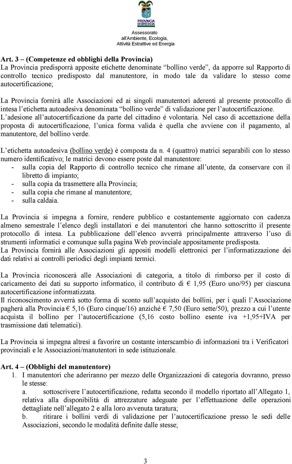 da validare lo stesso come autocertificazione; La Provincia fornirà alle Associazioni ed ai singoli manutentori aderenti al presente protocollo di intesa l etichetta autoadesiva denominata bollino