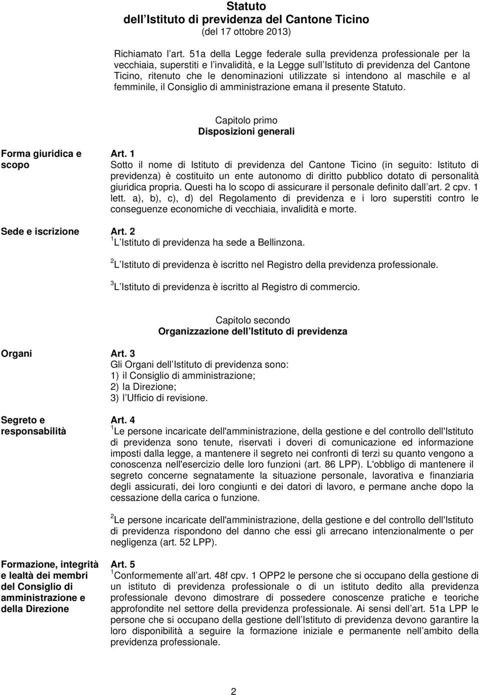 utilizzate si intendono al maschile e al femminile, il Consiglio di amministrazione emana il presente Statuto. Capitolo primo Disposizioni generali Forma giuridica e scopo Art.