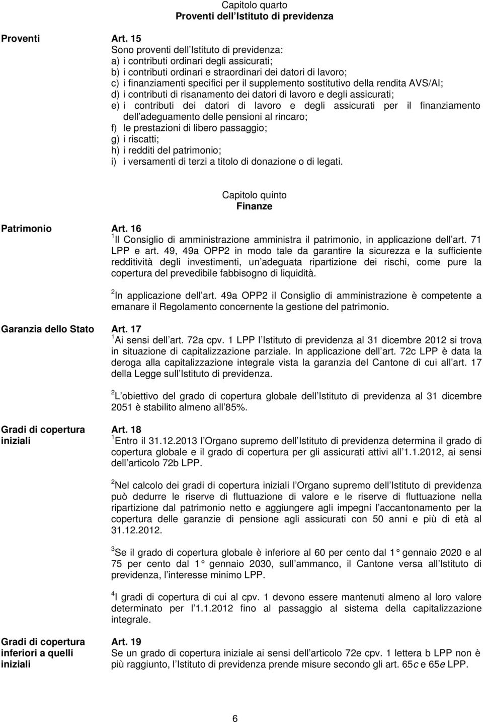 sostitutivo della rendita AVS/AI; d) i contributi di risanamento dei datori di lavoro e degli assicurati; e) i contributi dei datori di lavoro e degli assicurati per il finanziamento dell adeguamento