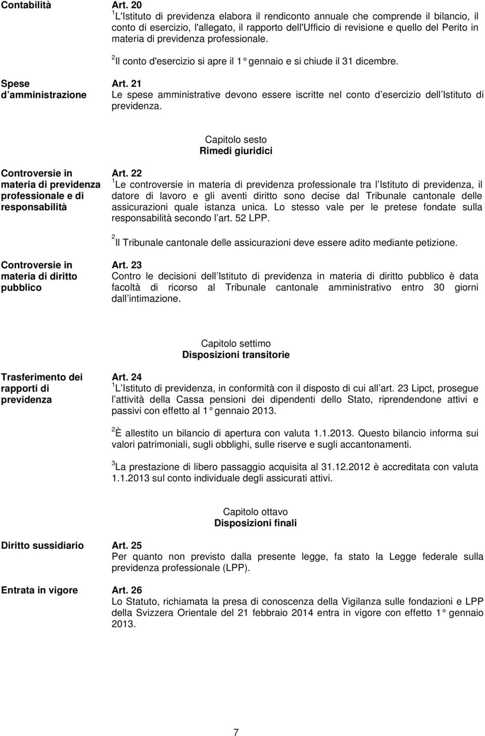 previdenza professionale. 2 Il conto d'esercizio si apre il 1 gennaio e si chiude il 31 dicembre. Spese d amministrazione Art.