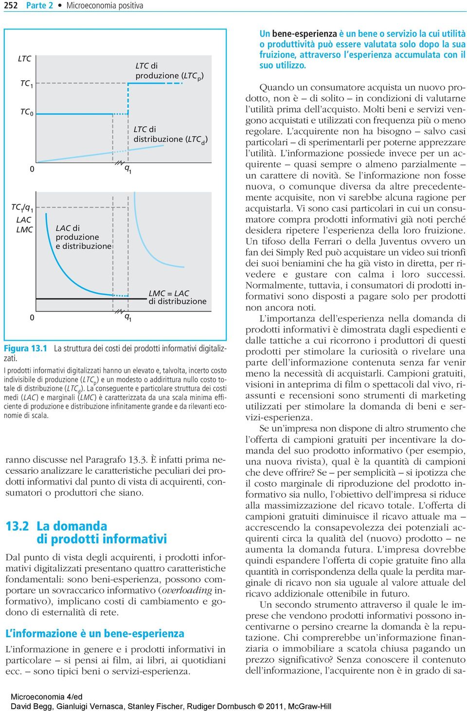 2 La domanda di prodotti informativi Dal punto di vista degli acquirenti, i prodotti informativi digitalizzati presentano quattro caratteristiche fondamentali: sono beni-esperienza, possono