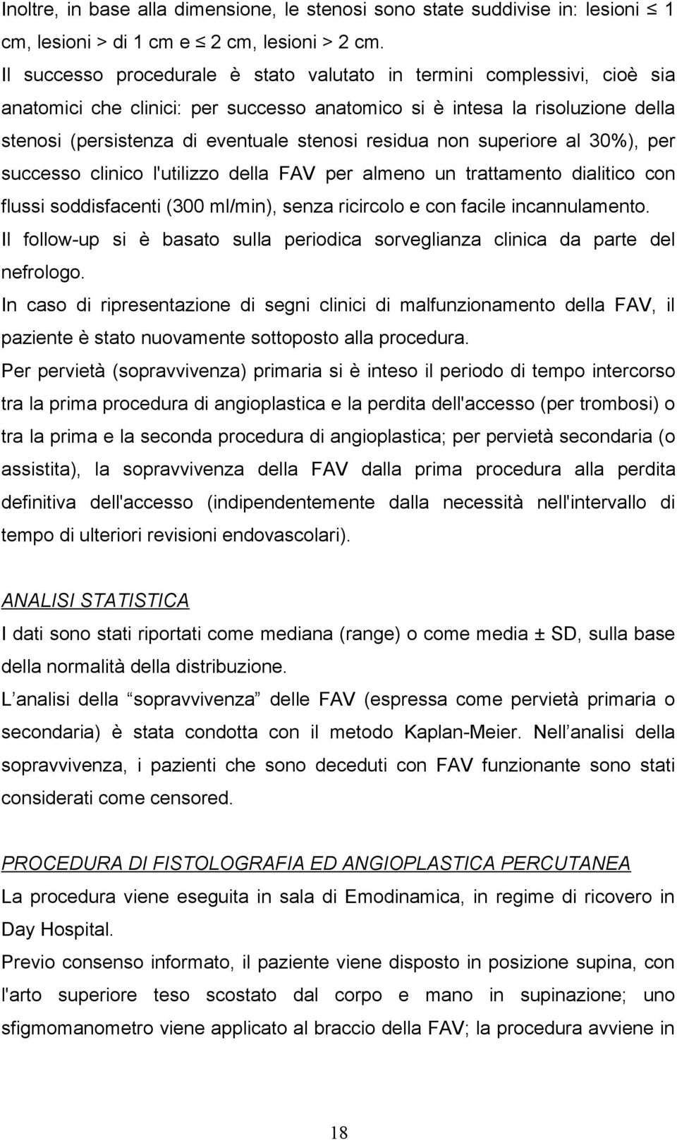 residua non superiore al 30%), per successo clinico l'utilizzo della FAV per almeno un trattamento dialitico con flussi soddisfacenti (300 ml/min), senza ricircolo e con facile incannulamento.