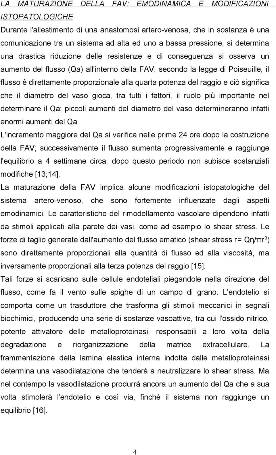 proporzionale alla quarta potenza del raggio e ciò significa che il diametro del vaso gioca, tra tutti i fattori, il ruolo più importante nel determinare il Qa: piccoli aumenti del diametro del vaso