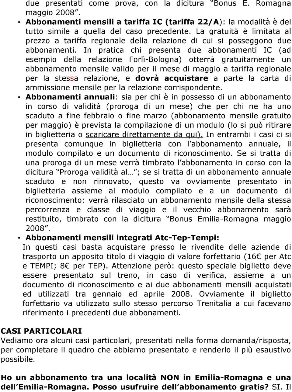 In pratica chi presenta due abbonamenti IC (ad esempio della relazione Forlì-Bologna) otterrà gratuitamente un abbonamento mensile valido per il mese di maggio a tariffa regionale per la stessa