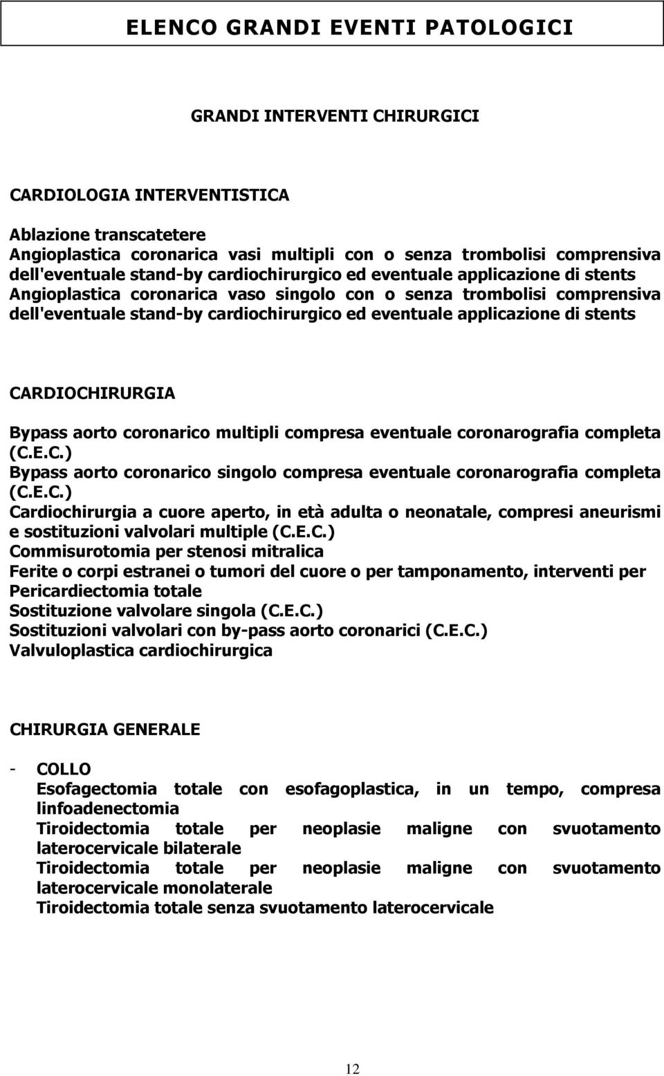 eventuale applicazione di stents CARDIOCHIRURGIA Bypass aorto coronarico multipli compresa eventuale coronarografia completa (C.E.C.) Bypass aorto coronarico singolo compresa eventuale coronarografia completa (C.