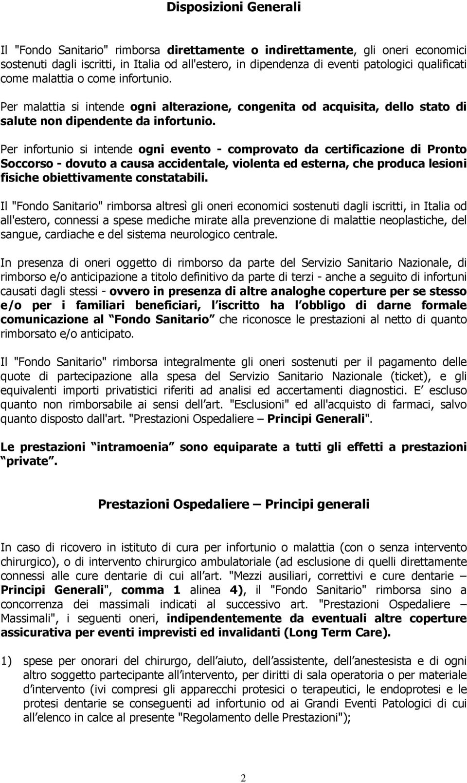 Per infortunio si intende ogni evento - comprovato da certificazione di Pronto Soccorso - dovuto a causa accidentale, violenta ed esterna, che produca lesioni fisiche obiettivamente constatabili.