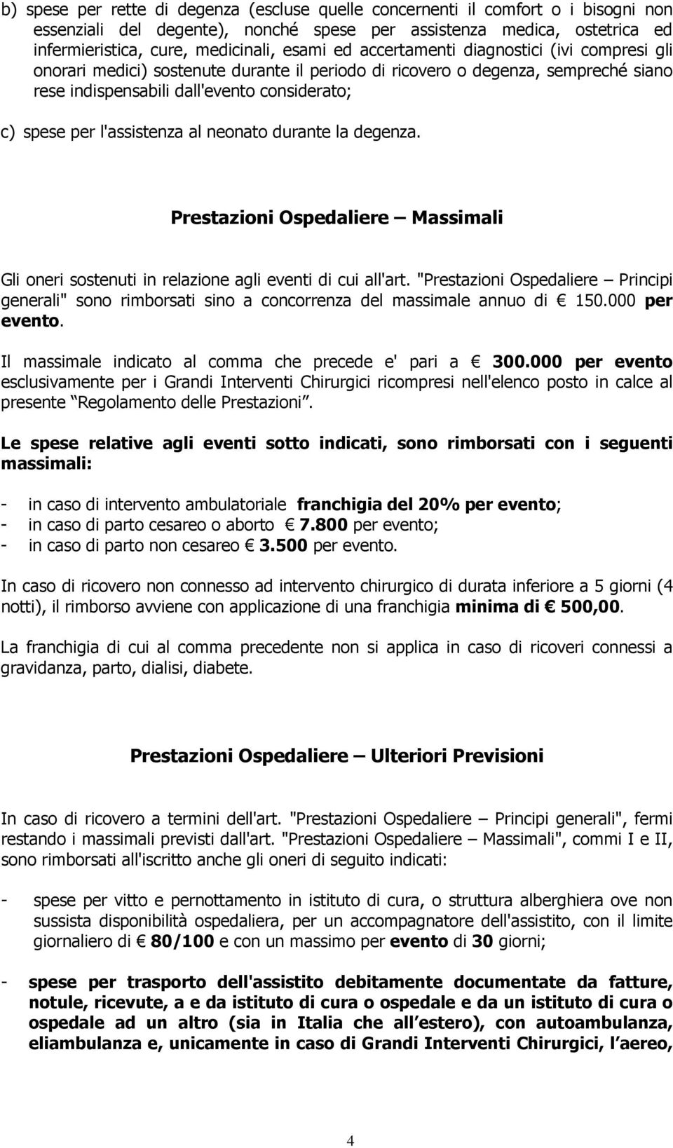 l'assistenza al neonato durante la degenza. Prestazioni Ospedaliere Massimali Gli oneri sostenuti in relazione agli eventi di cui all'art.