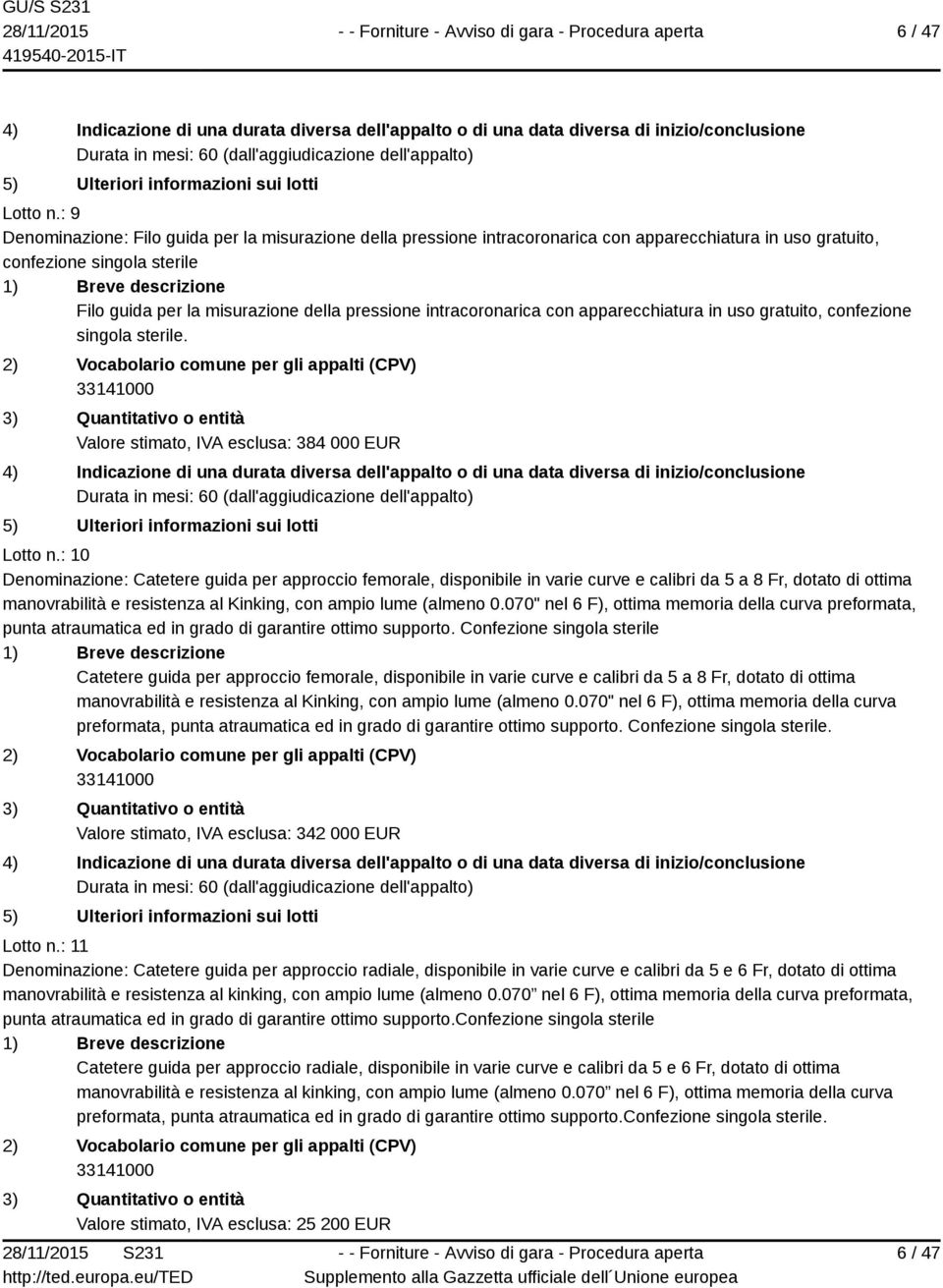 intracoronarica con apparecchiatura in uso gratuito, confezione singola sterile. Valore stimato, IVA esclusa: 384 000 EUR Lotto n.