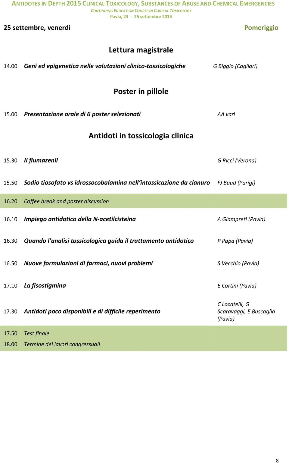 50 Sodio tiosofato vs idrossocobalamina nell intossicazione da cianuro FJ Baud (Parigi) 16.20 Coffee break and poster discussion 16.10 Impiego antidotico della N-acetilcisteina A Giampreti 16.