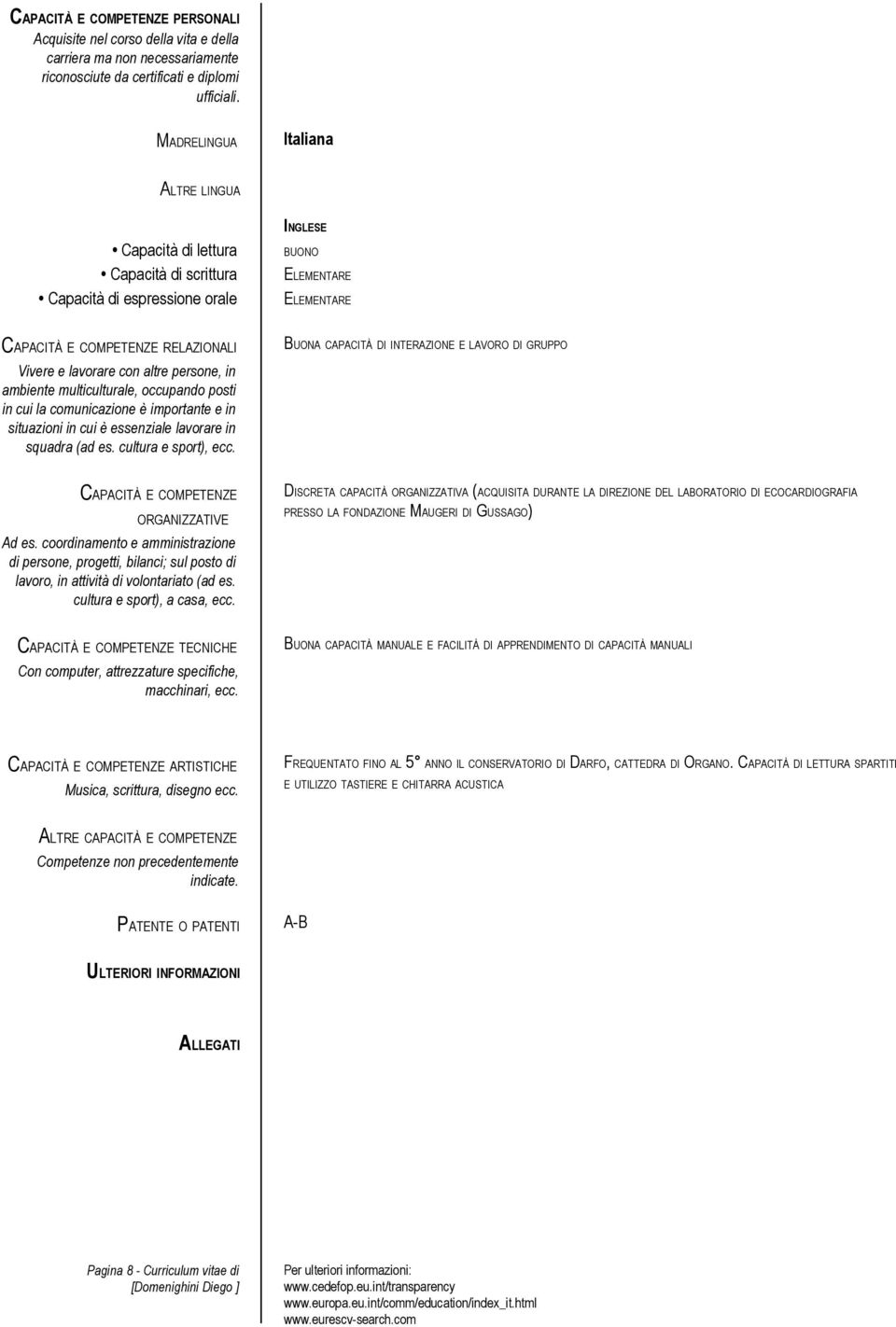 altre persone, in ambiente multiculturale, occupando posti in cui la comunicazione è importante e in situazioni in cui è essenziale lavorare in squadra (ad es. cultura e sport), ecc.