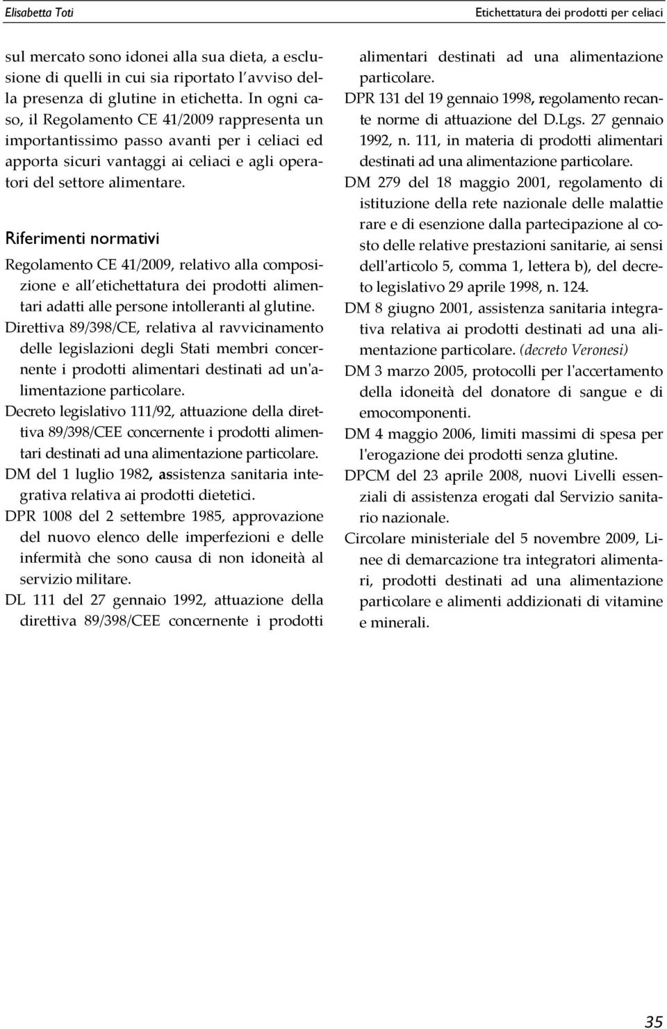 Riferimenti normativi Regolamento CE 41/2009, relativo alla composizione e all etichettatura dei prodotti alimentari adatti alle persone intolleranti al glutine.