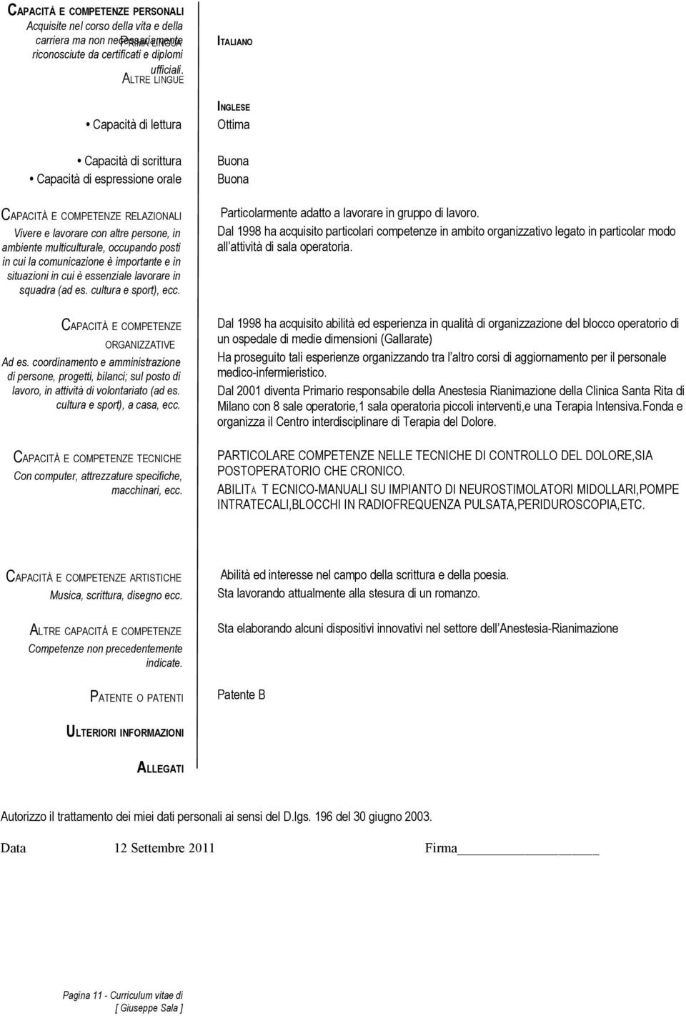 multiculturale, occupando posti in cui la comunicazione è importante e in situazioni in cui è essenziale lavorare in squadra (ad es. cultura e sport), ecc. CAPACITÀ E COMPETENZE ORGANIZZATIVE Ad es.