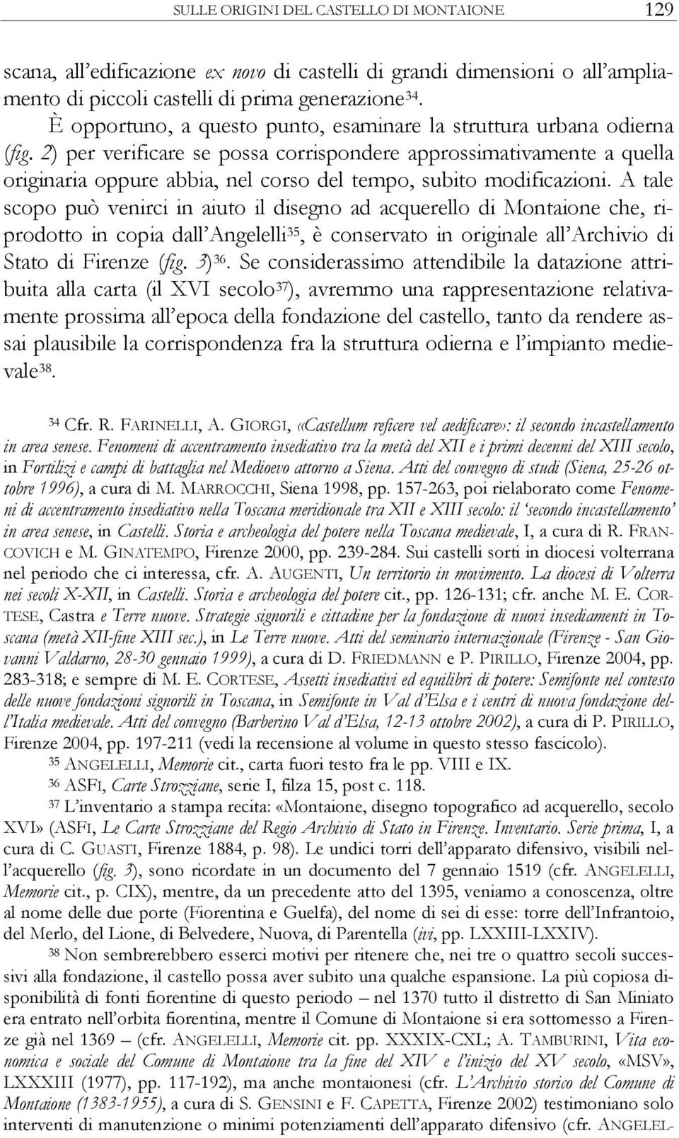 2) per verificare se possa corrispondere approssimativamente a quella originaria oppure abbia, nel corso del tempo, subito modificazioni.