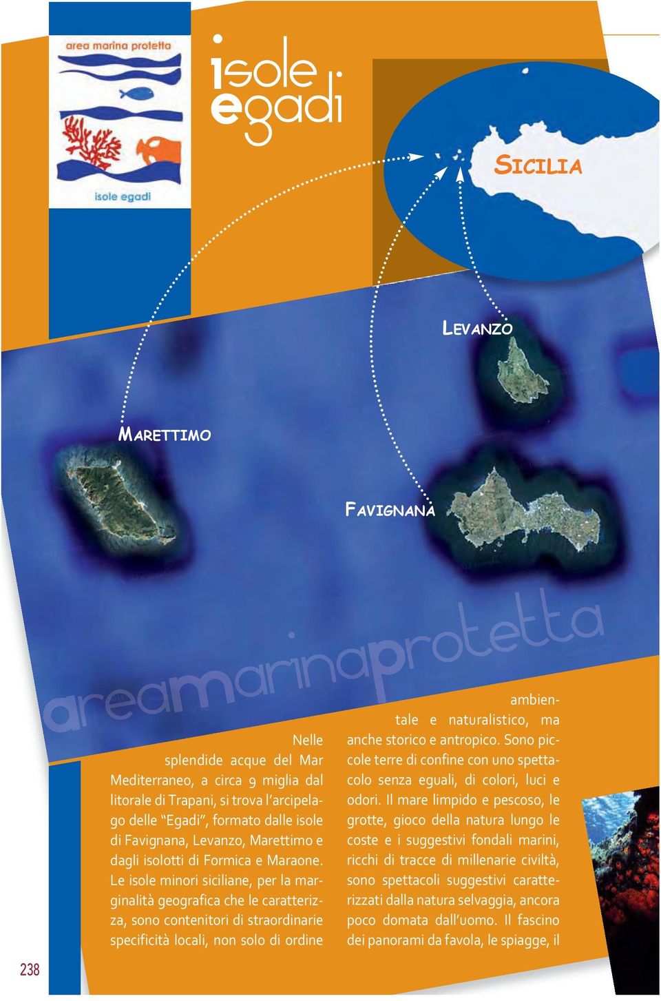 Le isole minori siciliane, per la marginalità geografica che le caratterizza, sono contenitori di straordinarie specificità locali, non solo di ordine ambientale e naturalistico, ma anche storico e