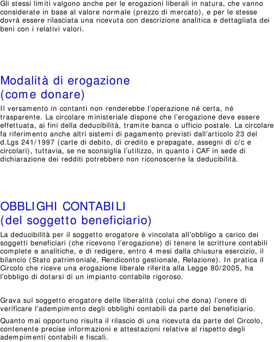 La circolare ministeriale dispone che l erogazione deve essere effettuata, ai fini della deducibilità, tramite banca o ufficio postale.