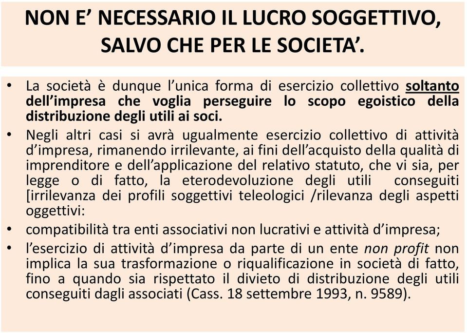 Negli altri casi si avrà ugualmente esercizio collettivo di attività d impresa, rimanendo irrilevante, ai fini dell acquisto della qualità di imprenditore e dell applicazione del relativo statuto,