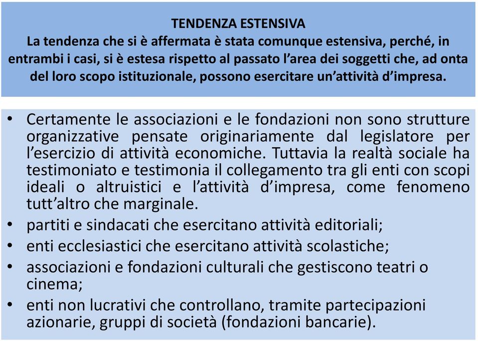 Certamente le associazioni e le fondazioni non sono strutture organizzative pensate originariamente dal legislatore per l esercizio di attività economiche.