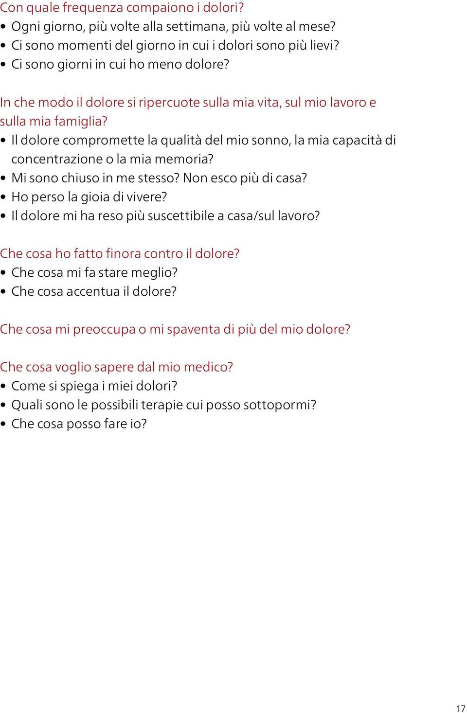 Mi sono chiuso in me stesso? Non esco più di casa? Ho perso la gioia di vivere? Il dolore mi ha reso più suscettibile a casa/sul lavoro? Che cosa ho fatto finora contro il dolore?