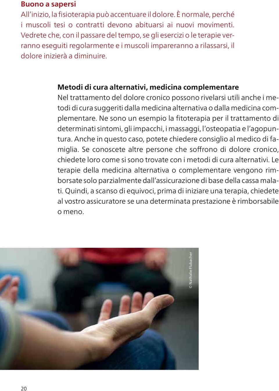 Metodi di cura alternativi, medicina complementare Nel trattamento del dolore cronico possono rivelarsi utili anche i metodi di cura suggeriti dalla medicina alternativa o dalla medicina