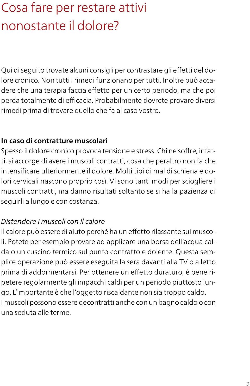 Probabilmente dovrete provare diversi rimedi prima di trovare quello che fa al caso vostro. In caso di contratture muscolari Spesso il dolore cronico provoca tensione e stress.