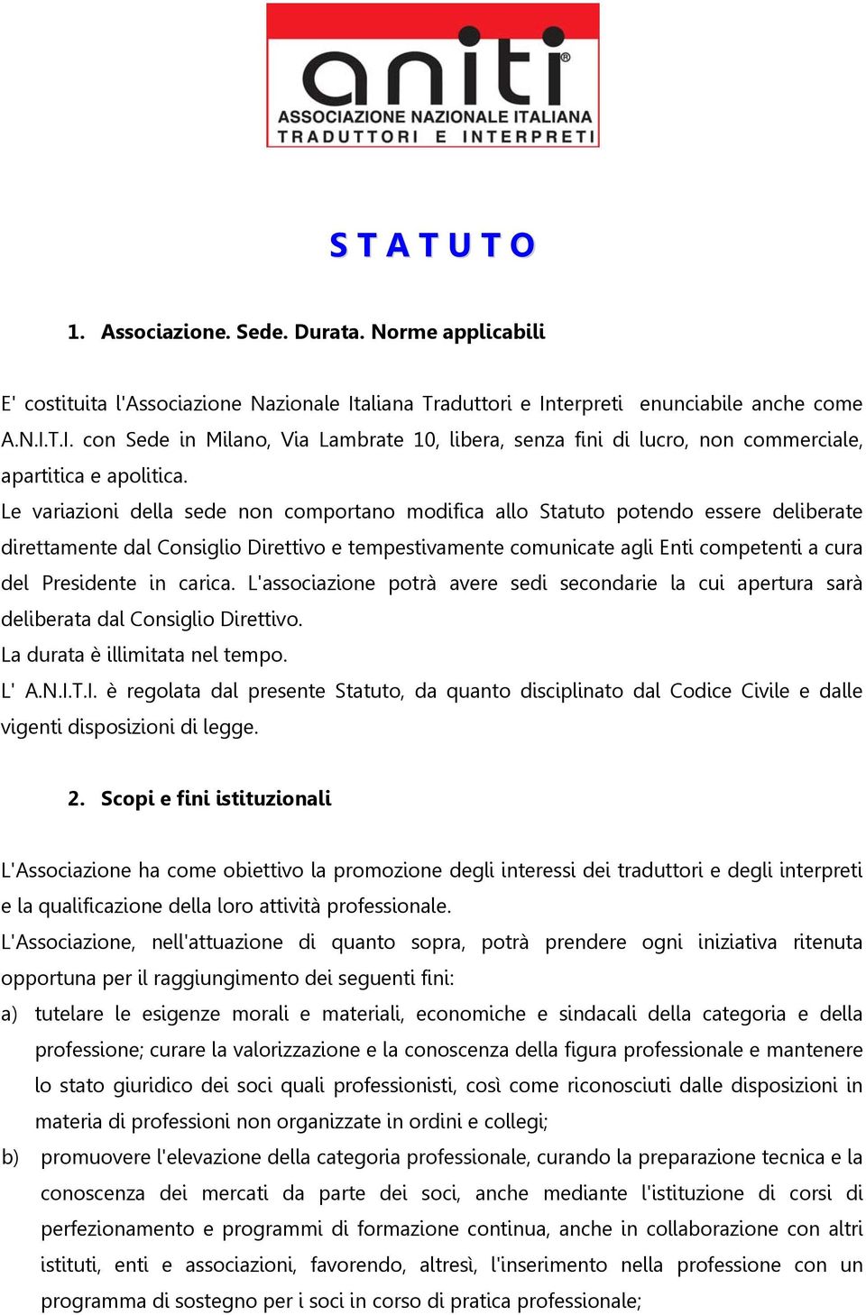 Le variazioni della sede non comportano modifica allo Statuto potendo essere deliberate direttamente dal Consiglio Direttivo e tempestivamente comunicate agli Enti competenti a cura del Presidente in