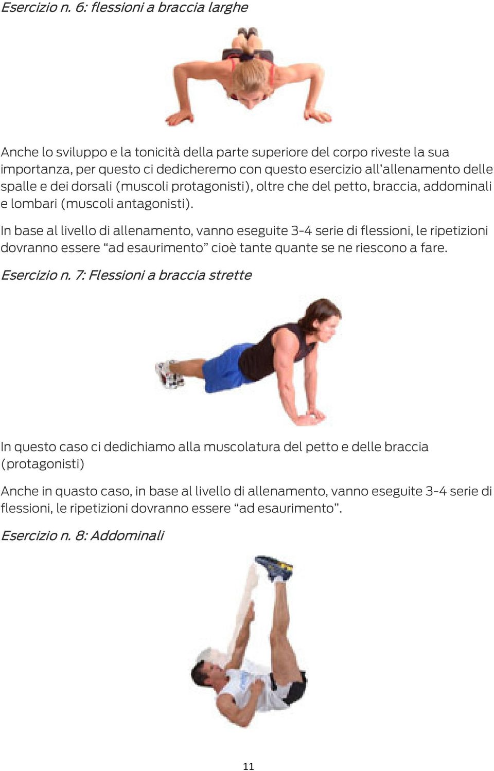 e dei dorsali (muscoli protagonisti), oltre che del petto, braccia, addominali e lombari (muscoli antagonisti).