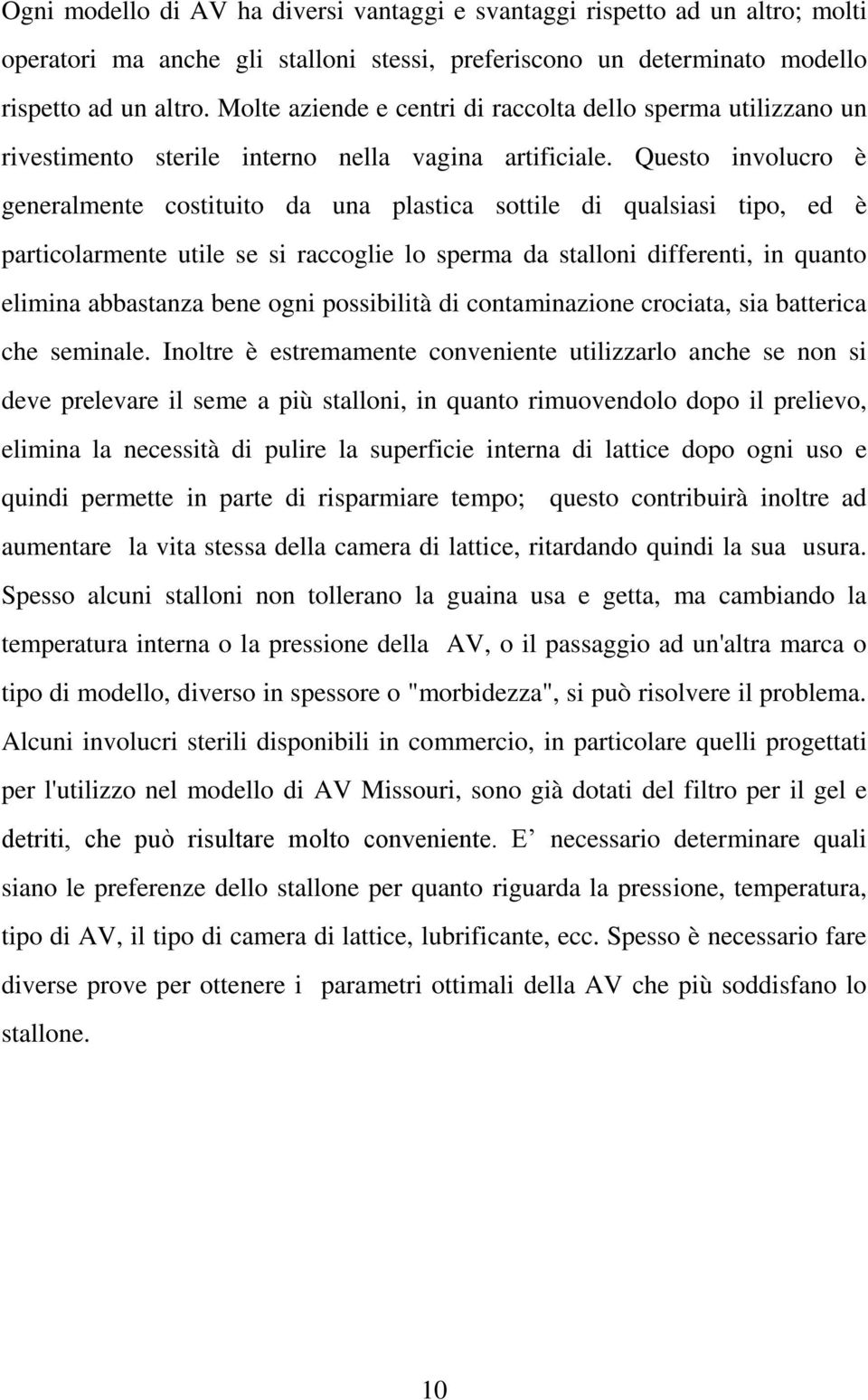 Questo involucro è generalmente costituito da una plastica sottile di qualsiasi tipo, ed è particolarmente utile se si raccoglie lo sperma da stalloni differenti, in quanto elimina abbastanza bene