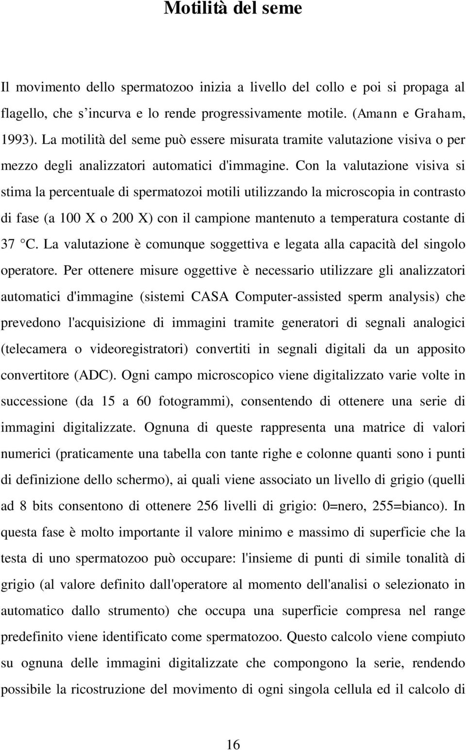 Con la valutazione visiva si stima la percentuale di spermatozoi motili utilizzando la microscopia in contrasto di fase (a 100 X o 200 X) con il campione mantenuto a temperatura costante di 37 C.