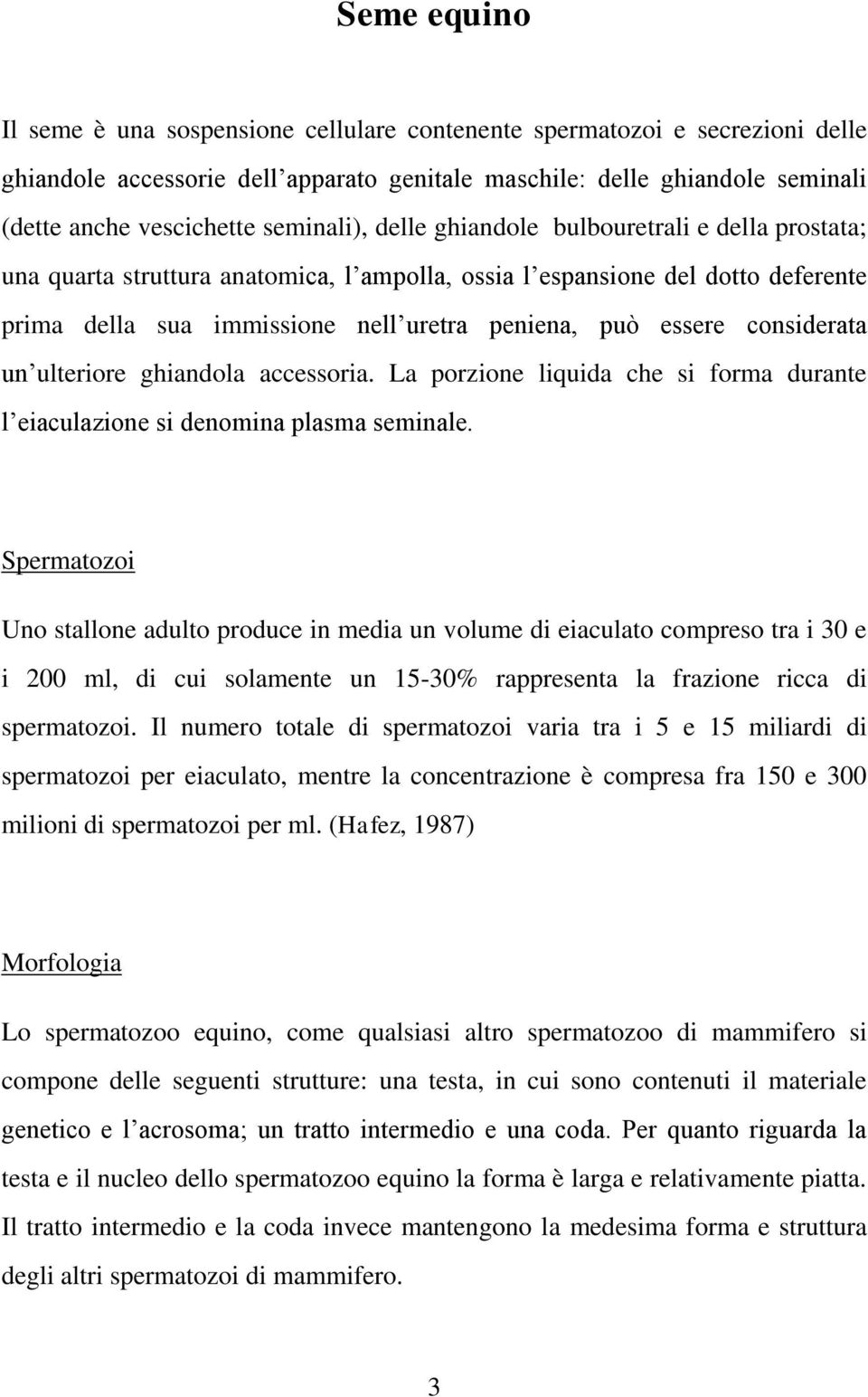 considerata un ulteriore ghiandola accessoria. La porzione liquida che si forma durante l eiaculazione si denomina plasma seminale.