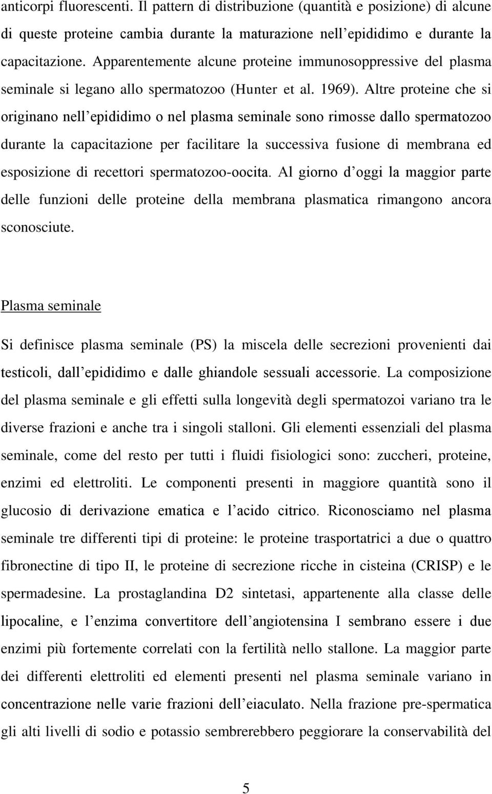 Altre proteine che si originano nell epididimo o nel plasma seminale sono rimosse dallo spermatozoo durante la capacitazione per facilitare la successiva fusione di membrana ed esposizione di