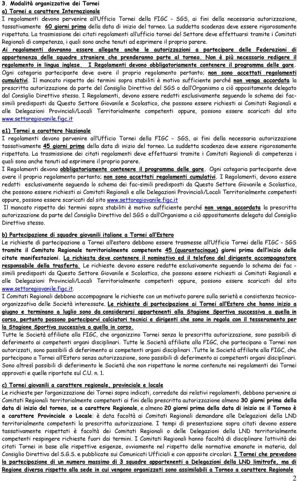 La trasmissione dei citati regolamenti all ufficio tornei del Settore deve effettuarsi tramite i Comitati Regionali di competenza, i quali sono anche tenuti ad esprimere il proprio parere.