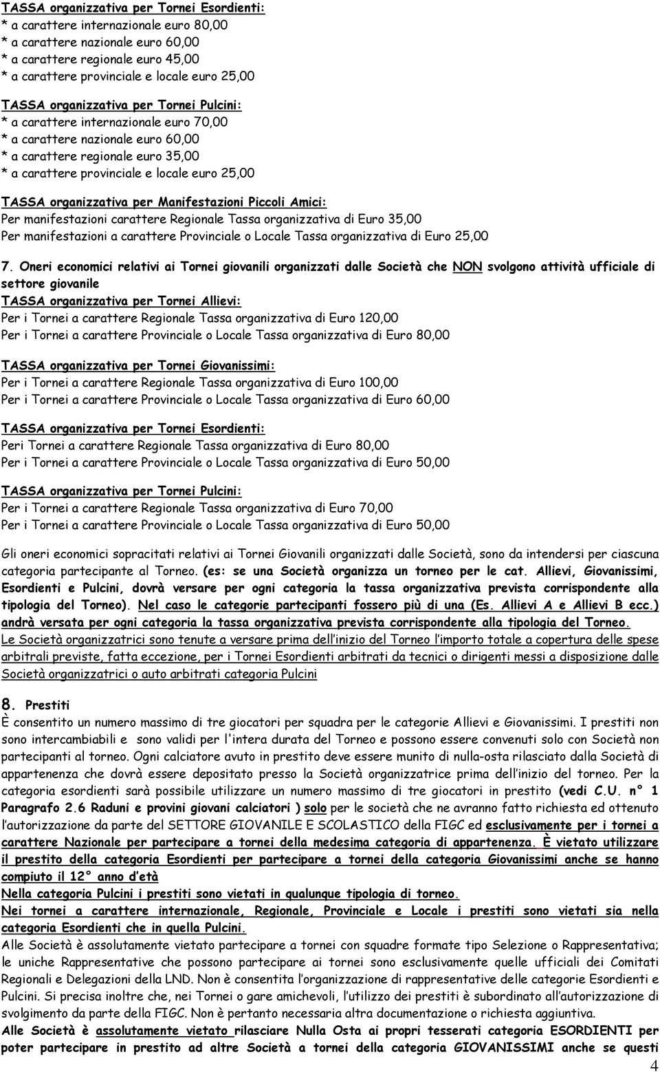 TASSA organizzativa per Manifestazioni Piccoli Amici: Per manifestazioni carattere Regionale Tassa organizzativa di Euro 35,00 Per manifestazioni a carattere Provinciale o Locale Tassa organizzativa