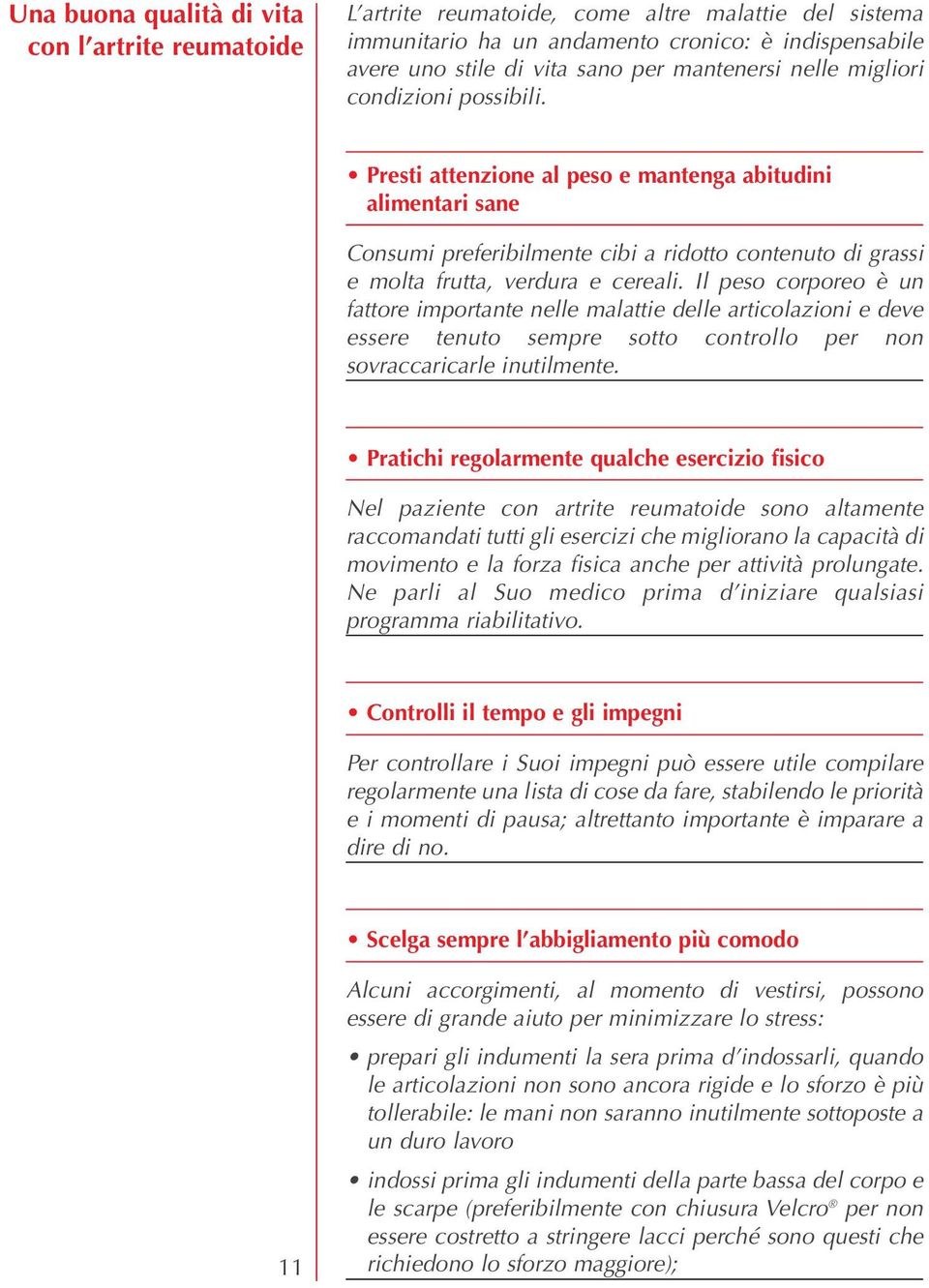 Presti attenzione al peso e mantenga abitudini alimentari sane Consumi preferibilmente cibi a ridotto contenuto di grassi e molta frutta, verdura e cereali.