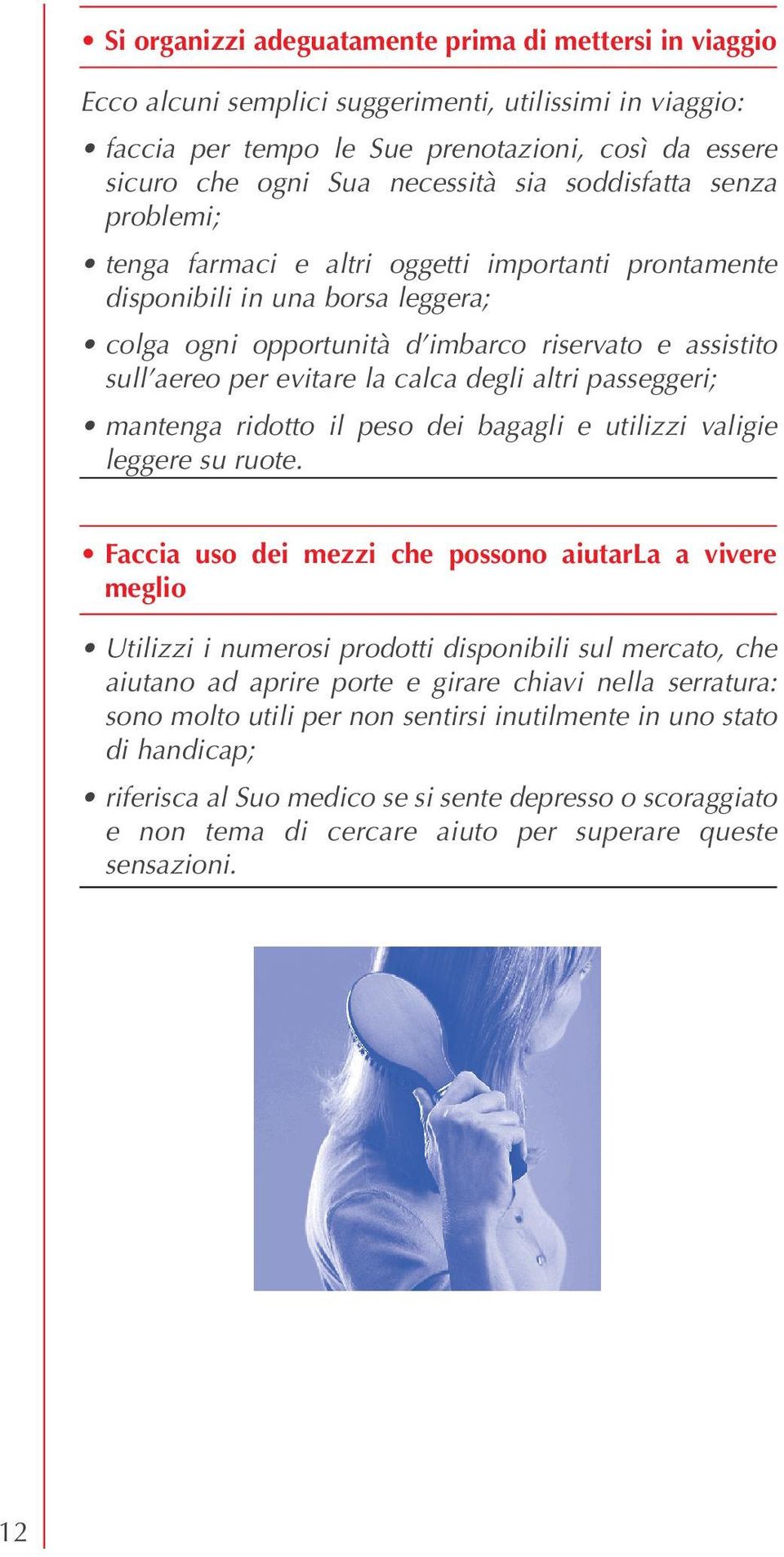 calca degli altri passeggeri; mantenga ridotto il peso dei bagagli e utilizzi valigie leggere su ruote.