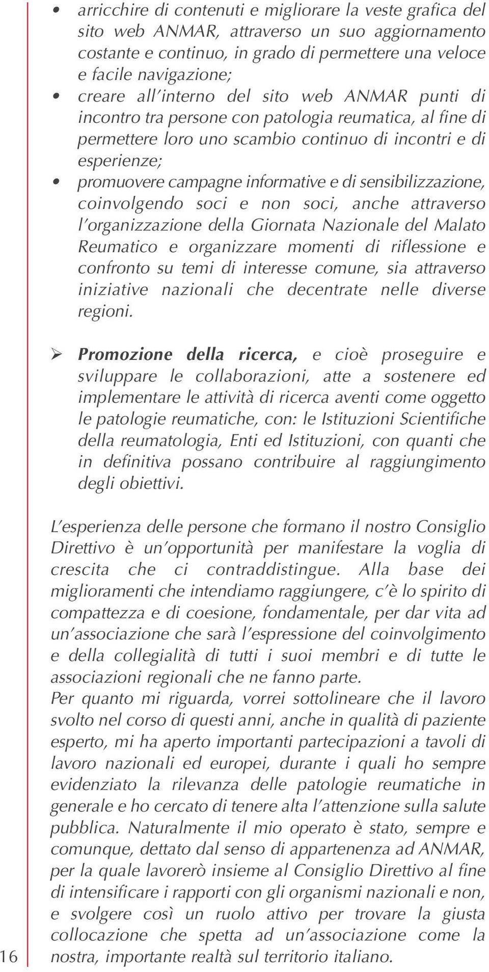 sensibilizzazione, coinvolgendo soci e non soci, anche attraverso l organizzazione della Giornata Nazionale del Malato Reumatico e organizzare momenti di riflessione e confronto su temi di interesse