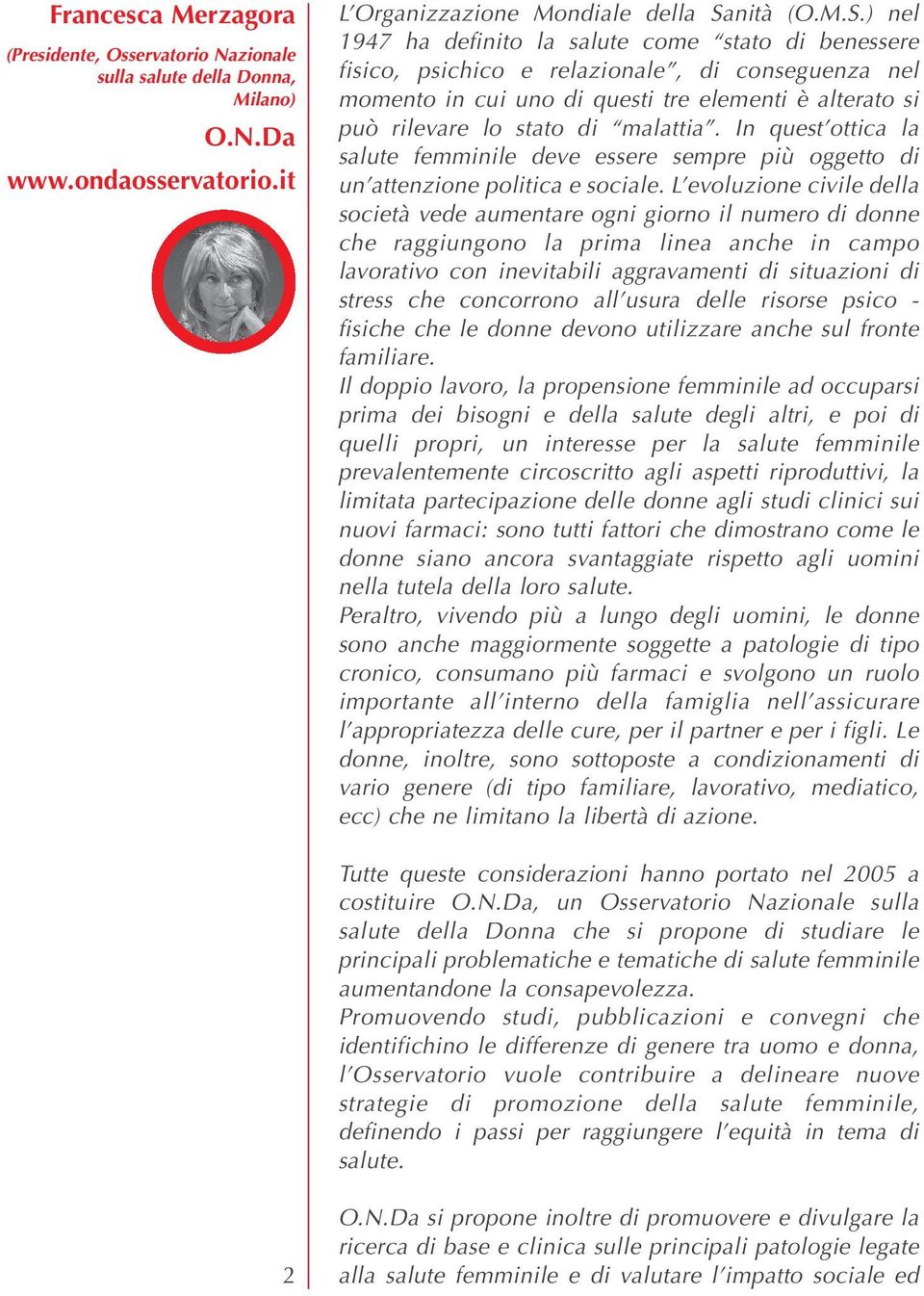 ) nel 1947 ha definito la salute come stato di benessere fisico, psichico e relazionale, di conseguenza nel momento in cui uno di questi tre elementi è alterato si può rilevare lo stato di malattia.