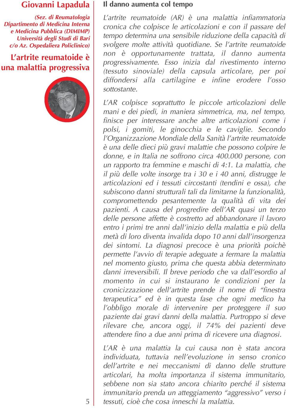 con il passare del tempo determina una sensibile riduzione della capacità di svolgere molte attività quotidiane.