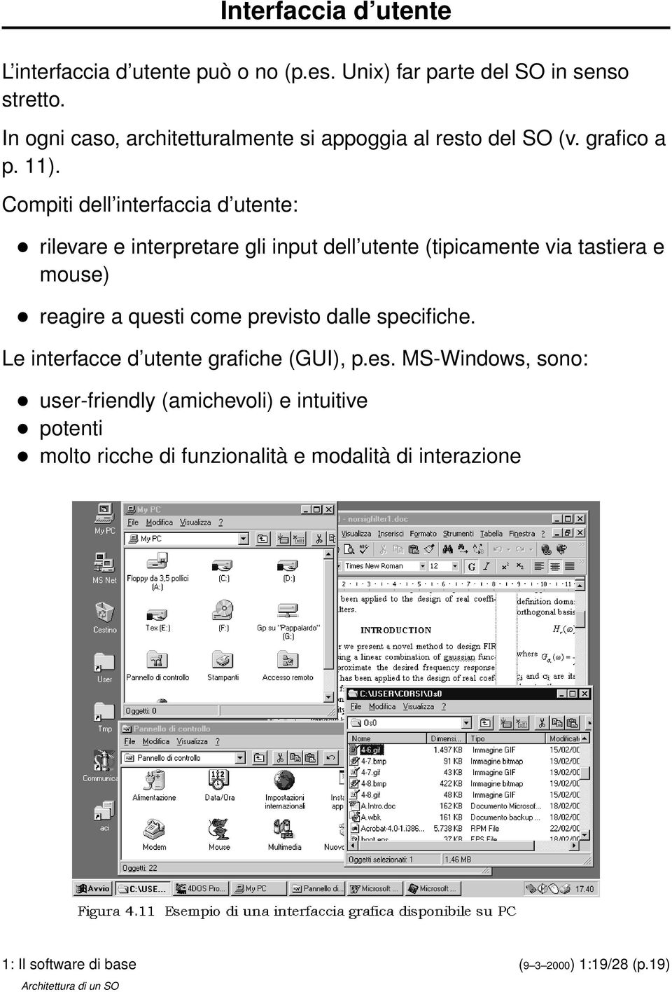Compiti dell interfaccia d utente: rilevare e interpretare gli input dell utente (tipicamente via tastiera e mouse) reagire a questi