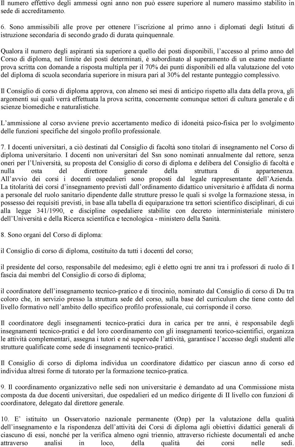 Qualora il numero degli aspiranti sia superiore a quello dei posti disponibili, l accesso al primo anno del Corso di diploma, nel limite dei posti determinati, è subordinato al superamento di un