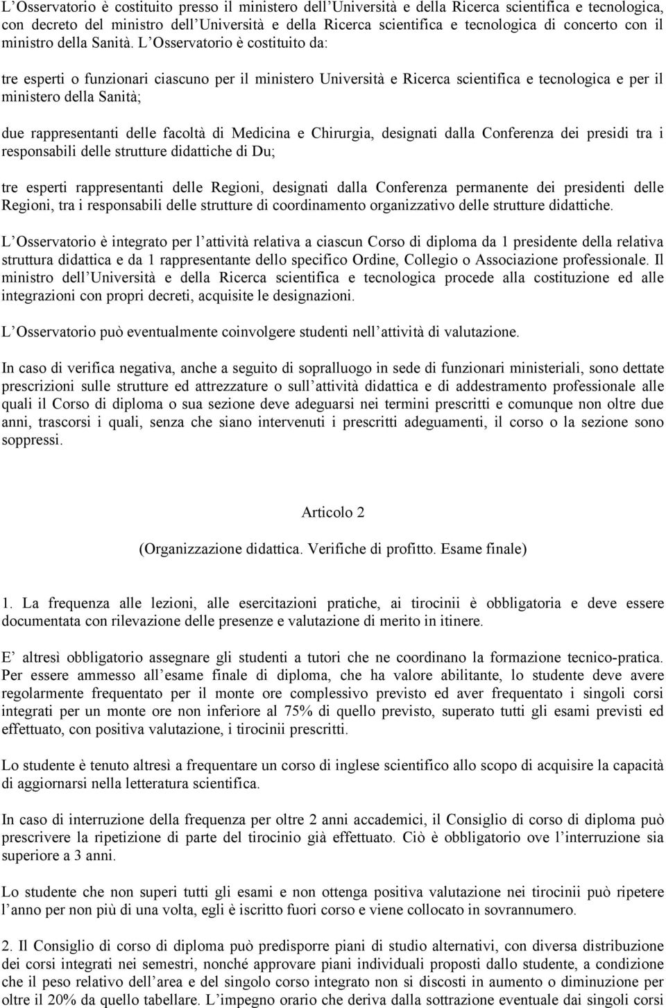 L Osservatorio è costituito da: tre esperti o funzionari ciascuno per il ministero Università e Ricerca scientifica e tecnologica e per il ministero della Sanità; due rappresentanti delle facoltà di