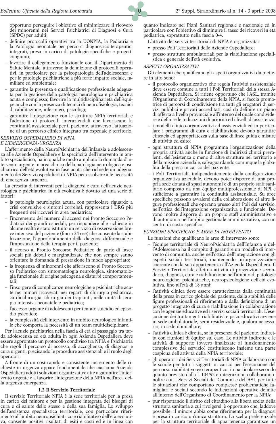 Mentale, attraverso la definizione di protocolli operativi, in particolare per la psicopatologia dell adolescenza e per le patologie psichiatriche a più forte impatto sociale, familiare ed