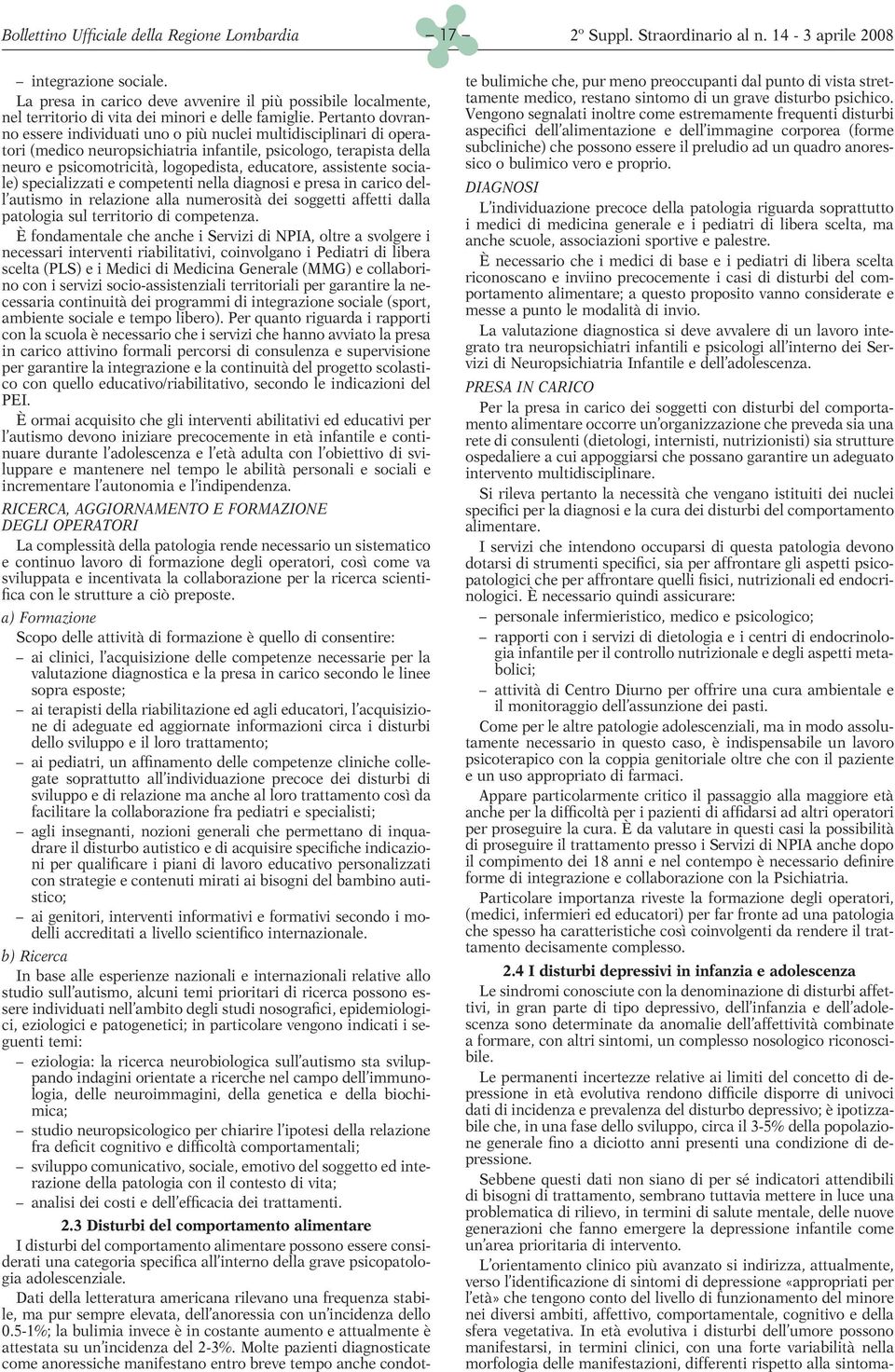 assistente sociale) specializzati e competenti nella diagnosi e presa in carico dell autismo in relazione alla numerosità dei soggetti affetti dalla patologia sul territorio di competenza.