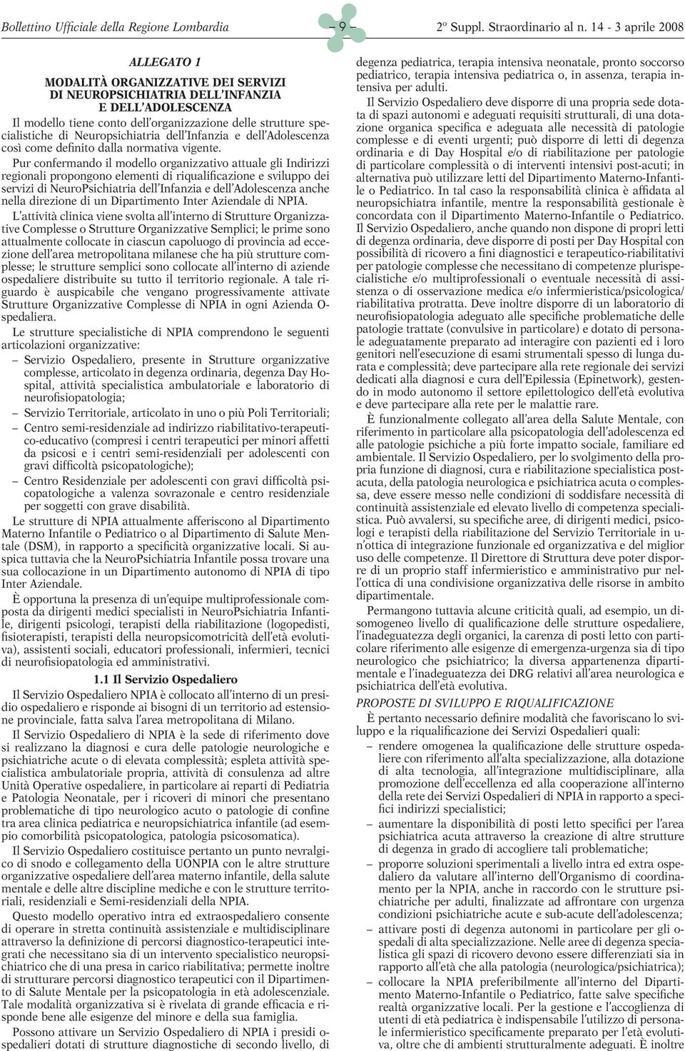 Pur confermando il modello organizzativo attuale gli Indirizzi regionali propongono elementi di riqualificazione e sviluppo dei servizi di NeuroPsichiatria dell Infanzia e dell Adolescenza anche