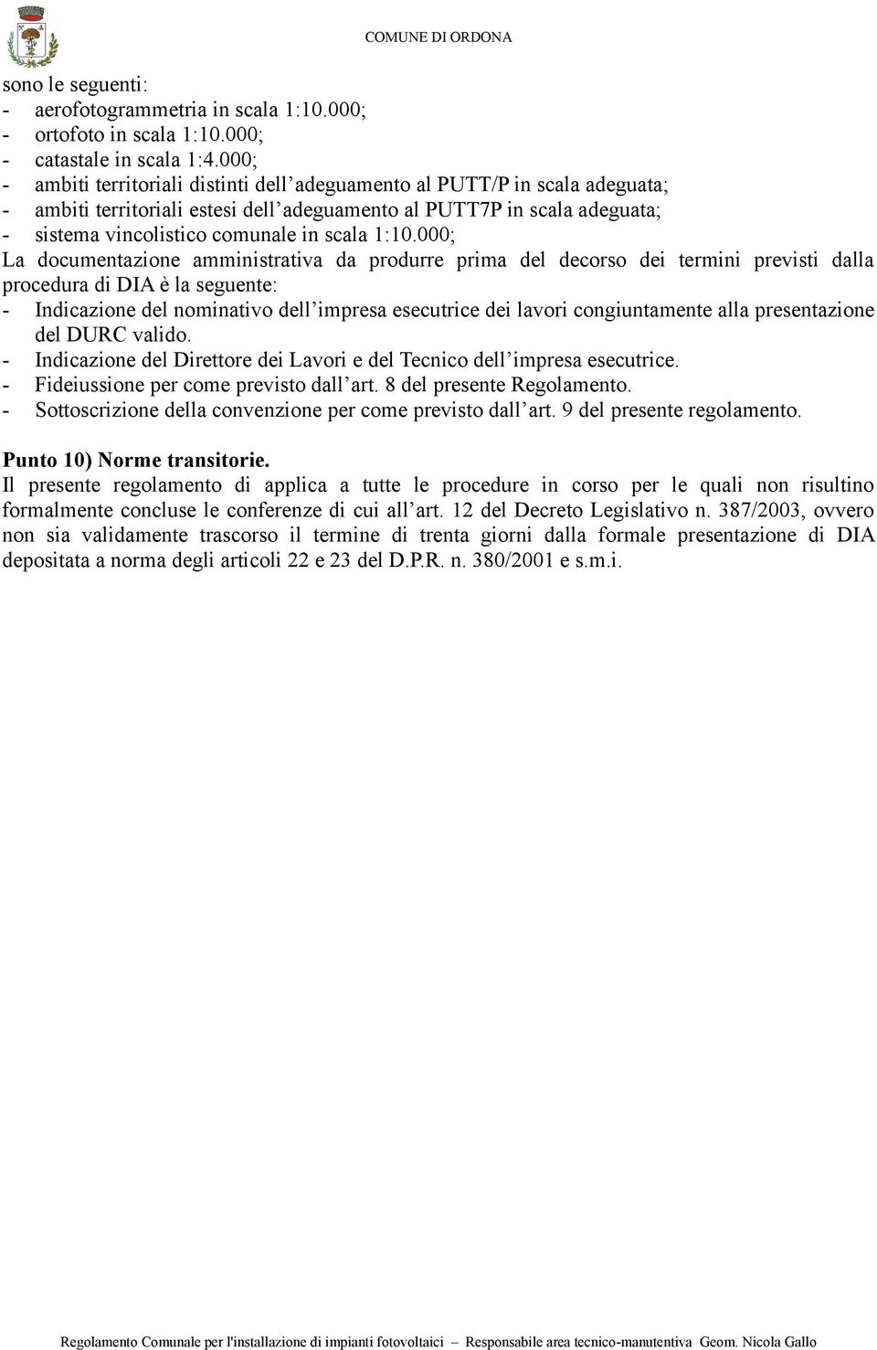 1:10.000; La documentazione amministrativa da produrre prima del decorso dei termini previsti dalla procedura di DIA è la seguente: - Indicazione del nominativo dell impresa esecutrice dei lavori