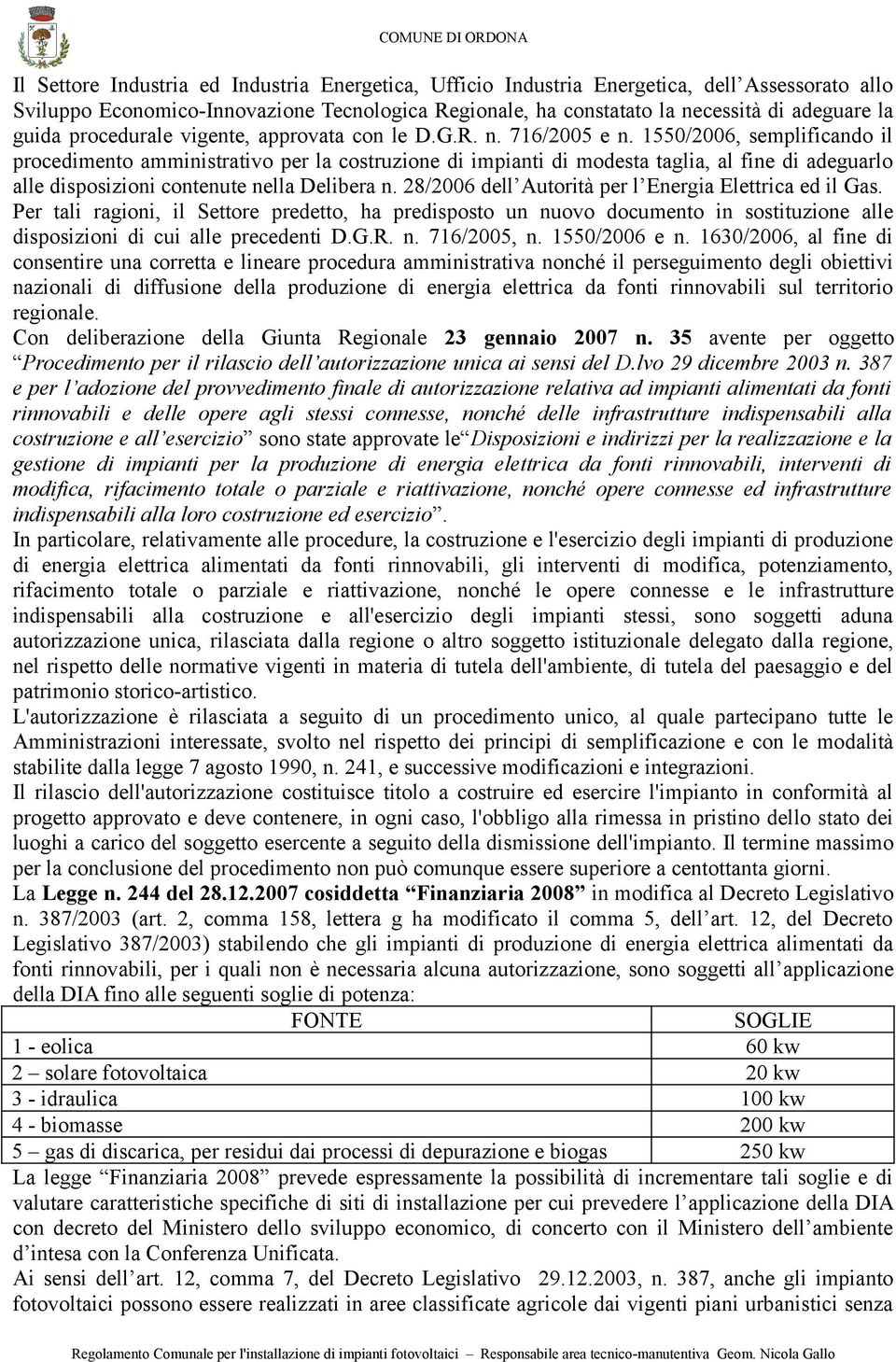 1550/2006, semplificando il procedimento amministrativo per la costruzione di impianti di modesta taglia, al fine di adeguarlo alle disposizioni contenute nella Delibera n.