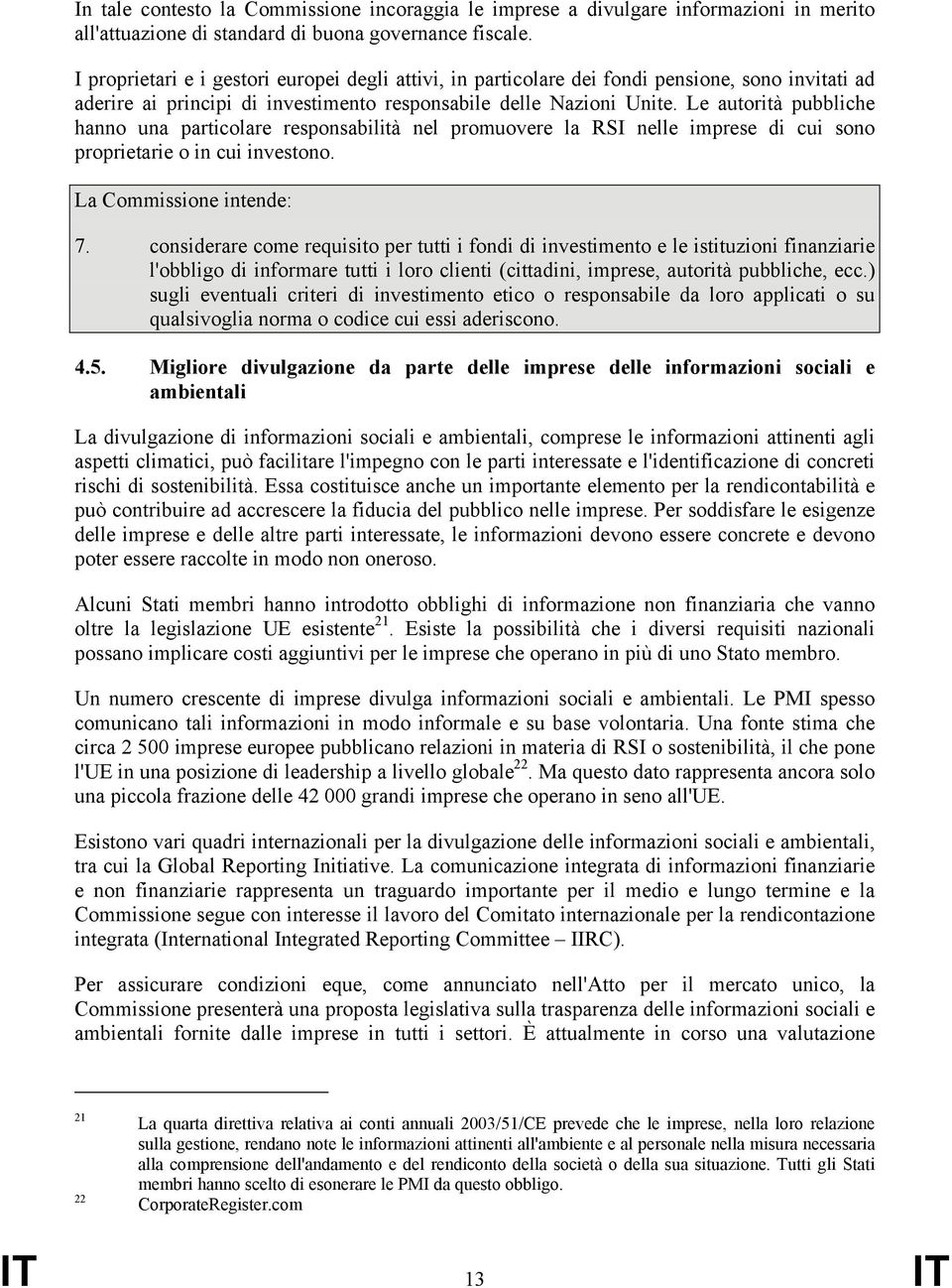 Le autorità pubbliche hanno una particolare responsabilità nel promuovere la RSI nelle imprese di cui sono proprietarie o in cui investono. 7.