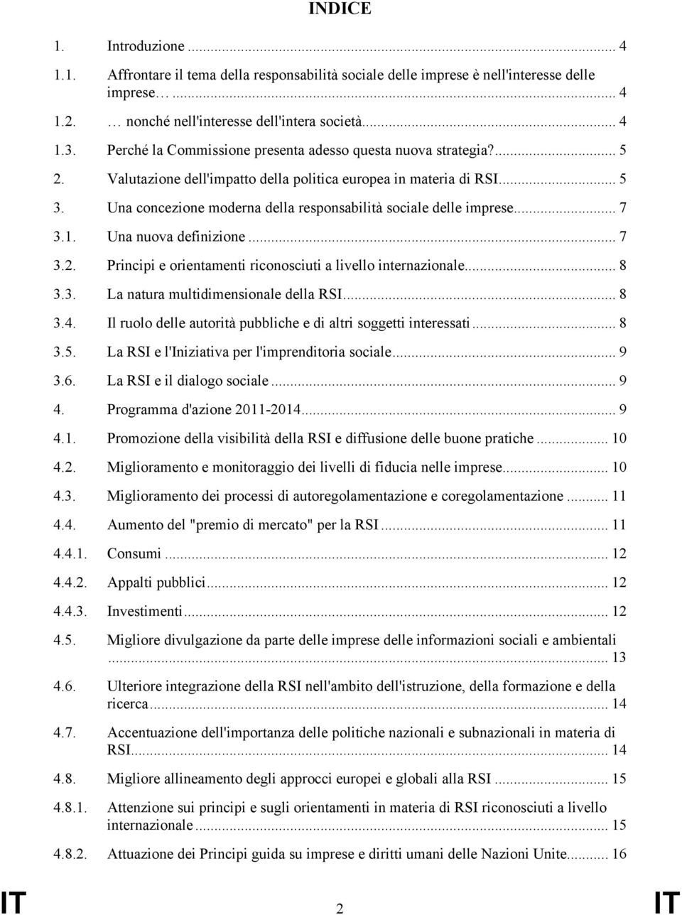 Una concezione moderna della responsabilità sociale delle imprese... 7 3.1. Una nuova definizione... 7 3.2. Principi e orientamenti riconosciuti a livello internazionale... 8 3.3. La natura multidimensionale della RSI.